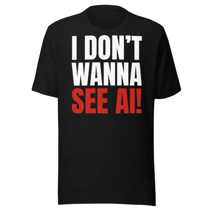 I DON'T WANNA SEE AI! Tee